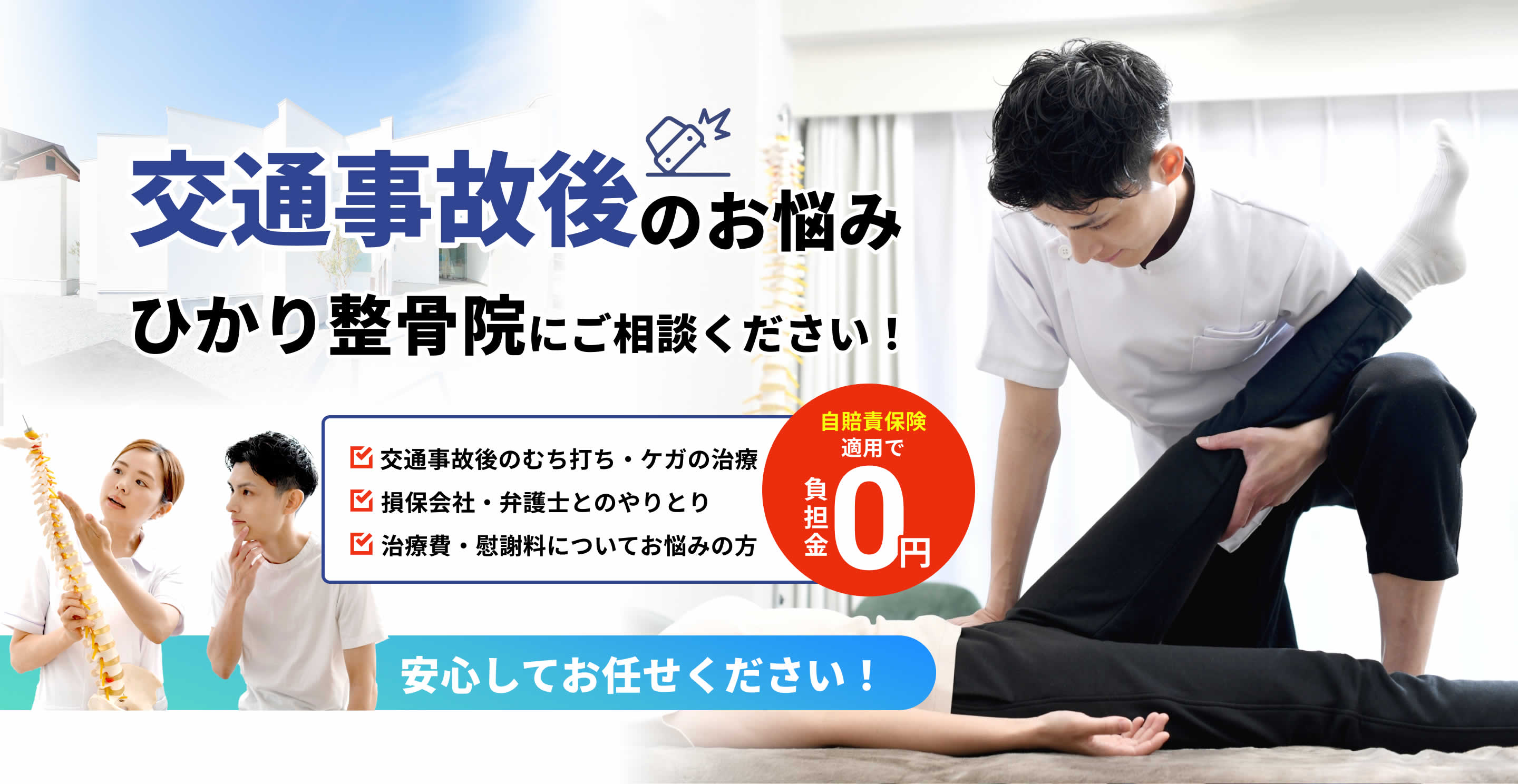 交通事故後のお悩みひかり整骨院にご相談ください！交通事故後のむち打ち・ケガの治療 損保会社・弁護士とのやりとり 治療費・慰謝料についてお悩みの方 自賠責保険適用で 負担金 0円 安心してお任せください！